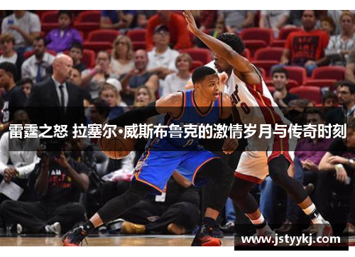 雷霆之怒 拉塞尔·威斯布鲁克的激情岁月与传奇时刻