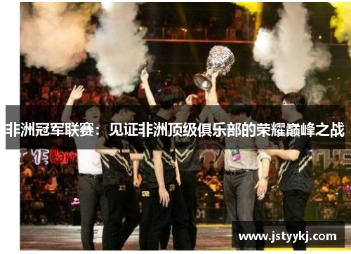 非洲冠军联赛：见证非洲顶级俱乐部的荣耀巅峰之战