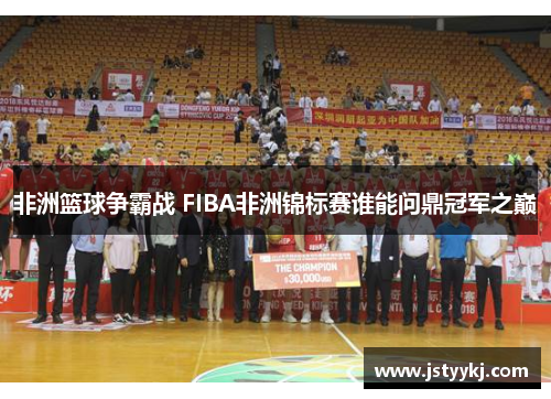 非洲篮球争霸战 FIBA非洲锦标赛谁能问鼎冠军之巅
