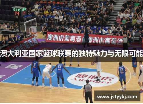 澳大利亚国家篮球联赛的独特魅力与无限可能