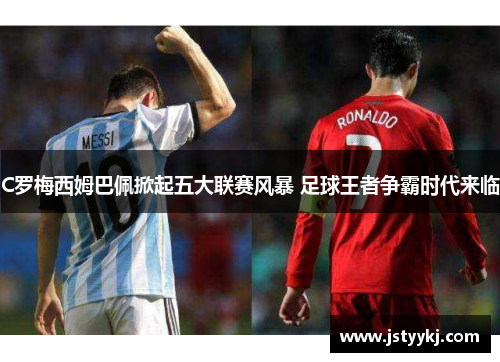 C罗梅西姆巴佩掀起五大联赛风暴 足球王者争霸时代来临
