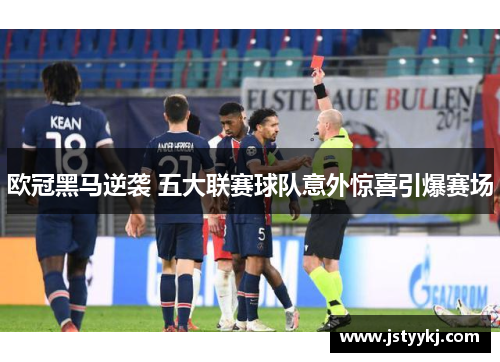 欧冠黑马逆袭 五大联赛球队意外惊喜引爆赛场