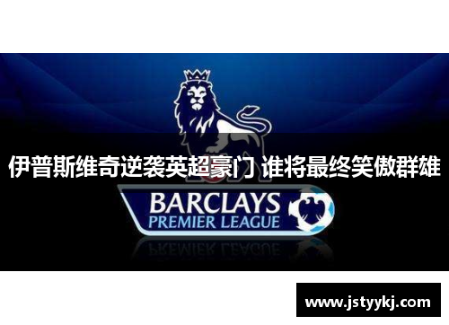 伊普斯维奇逆袭英超豪门 谁将最终笑傲群雄