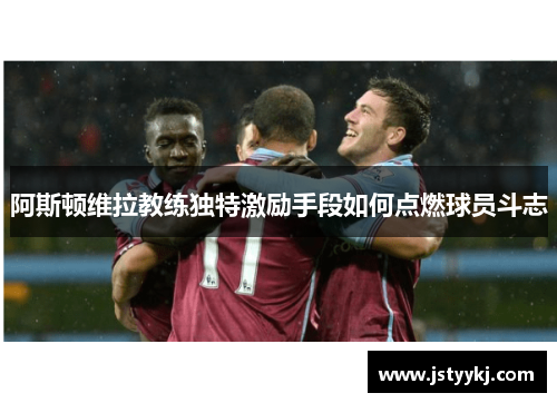 阿斯顿维拉教练独特激励手段如何点燃球员斗志