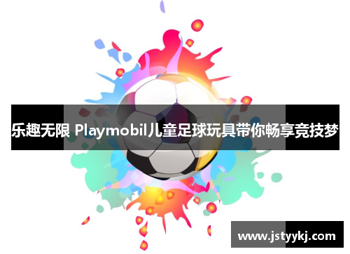 乐趣无限 Playmobil儿童足球玩具带你畅享竞技梦